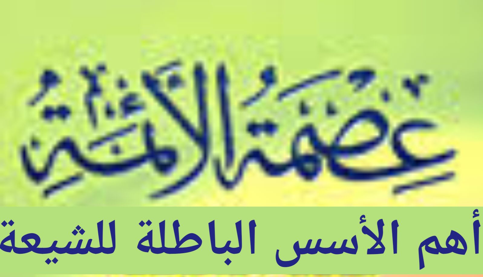 عصمة الأئمة..أهم الأسس الباطلة للشيعة