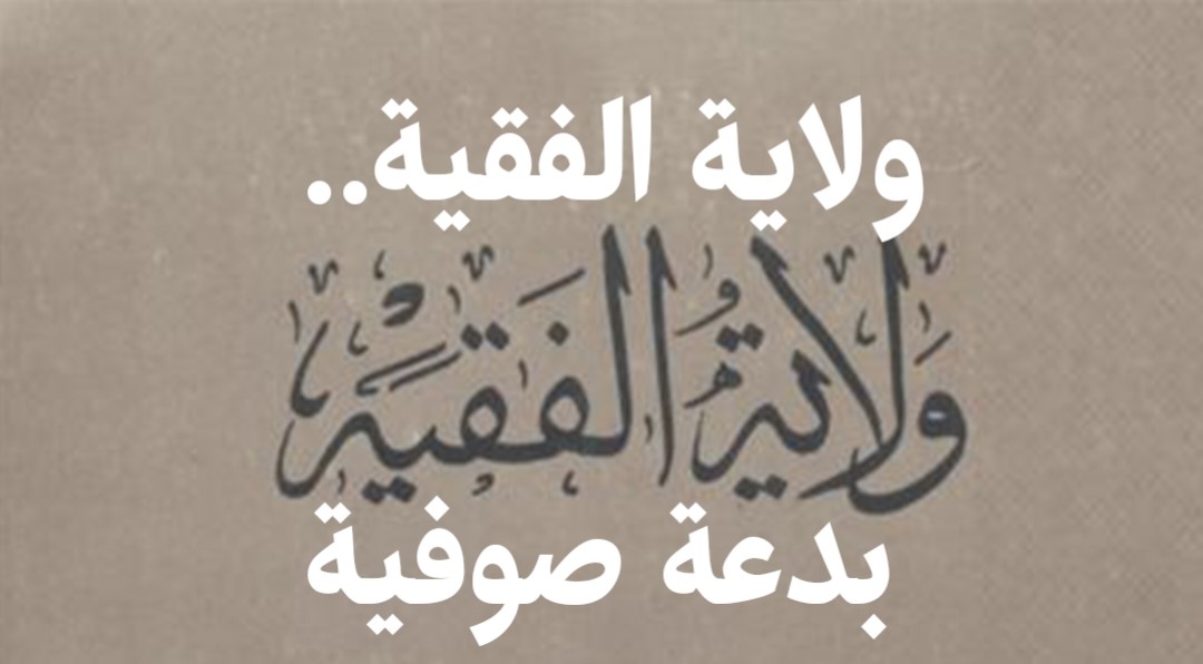 ولاية الفقيه.. بدعة صفوية!