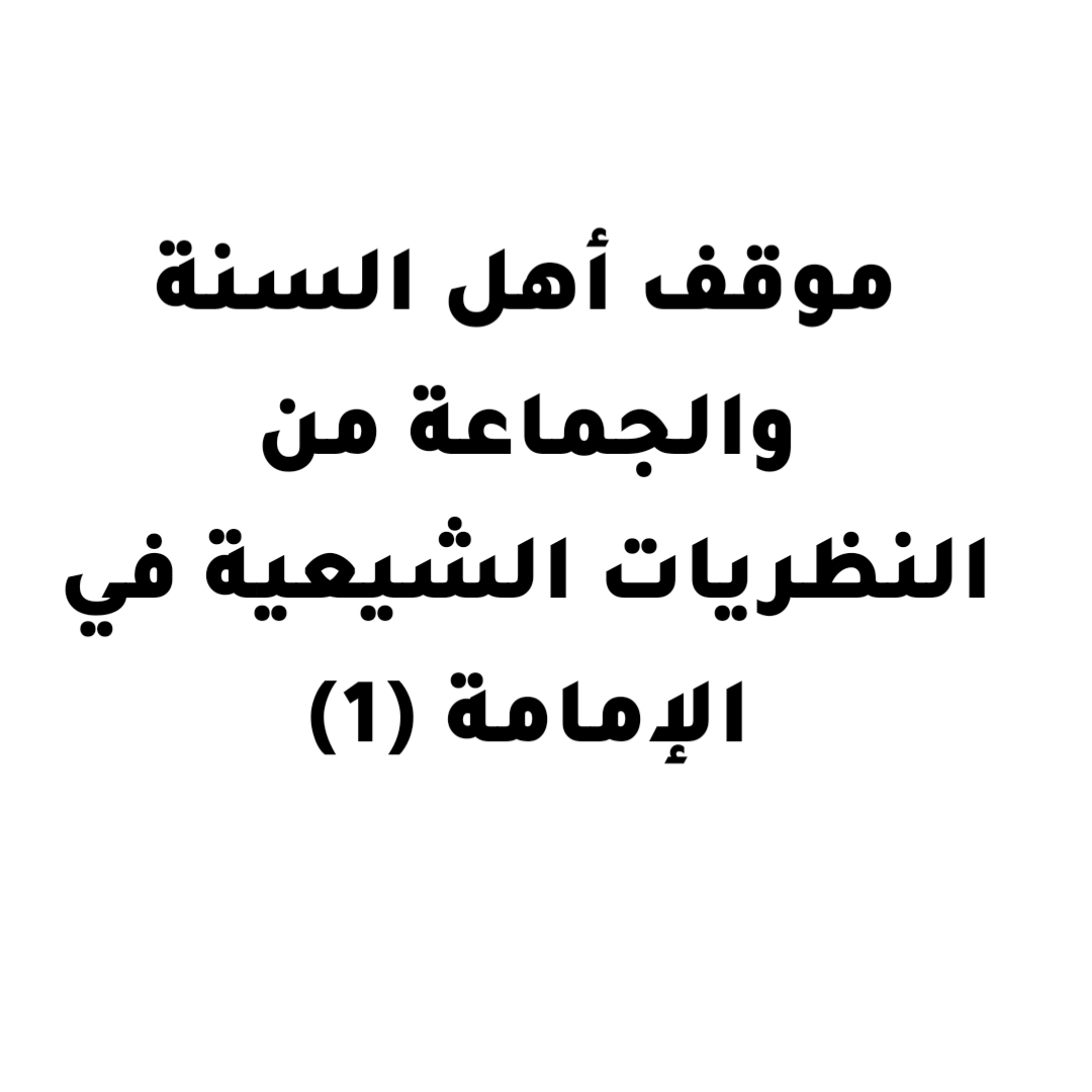 موقف أهل السنة والجماعة من النظريات الشيعية في الإمامة [1]
