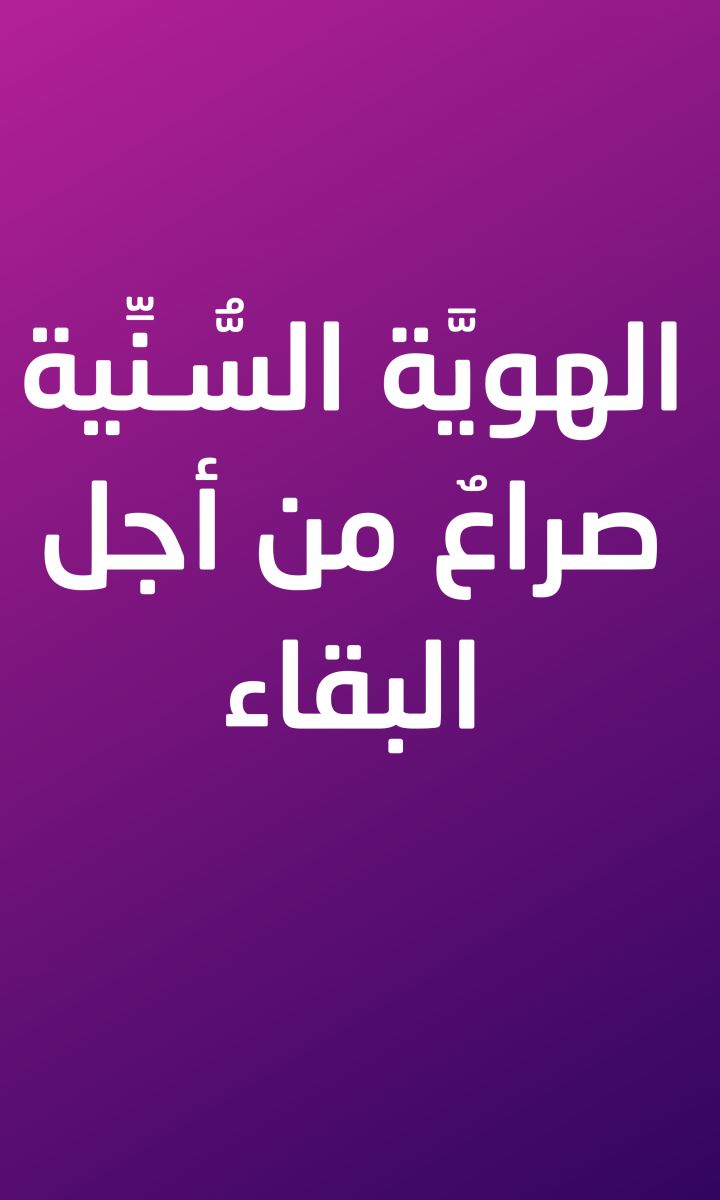 الهويَّة السُّـنِّية… صراعٌ من أجل البقاء