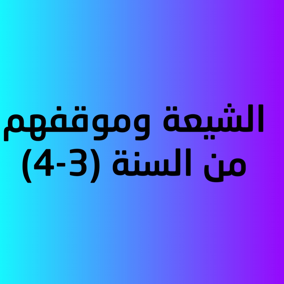 الشيعة وموقفهم من السنة (3-4)