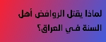 لماذا يقتل الروافض أهل السنة فـي العراق؟