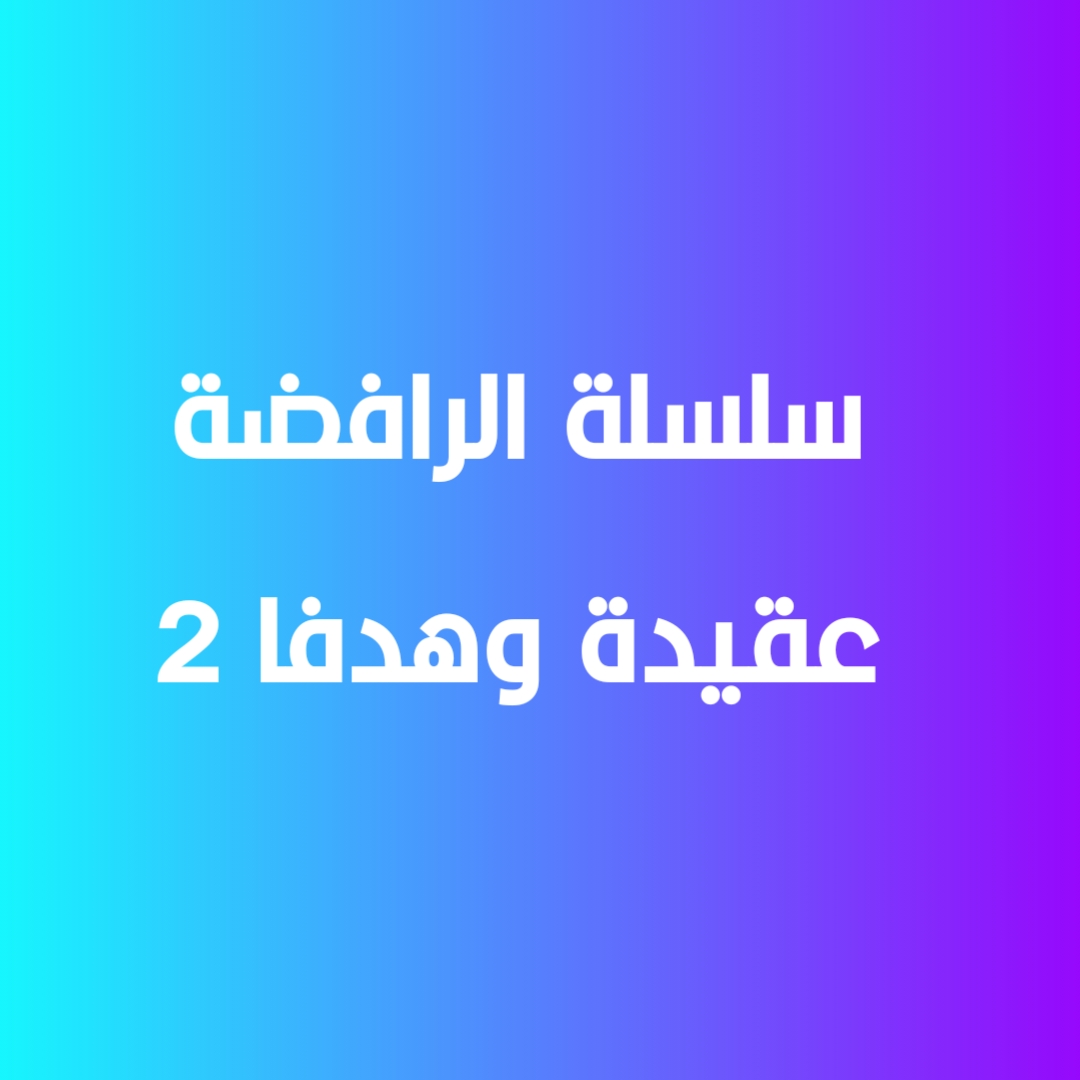 سلسلة الرافضة عقيدة وهدفاً -2