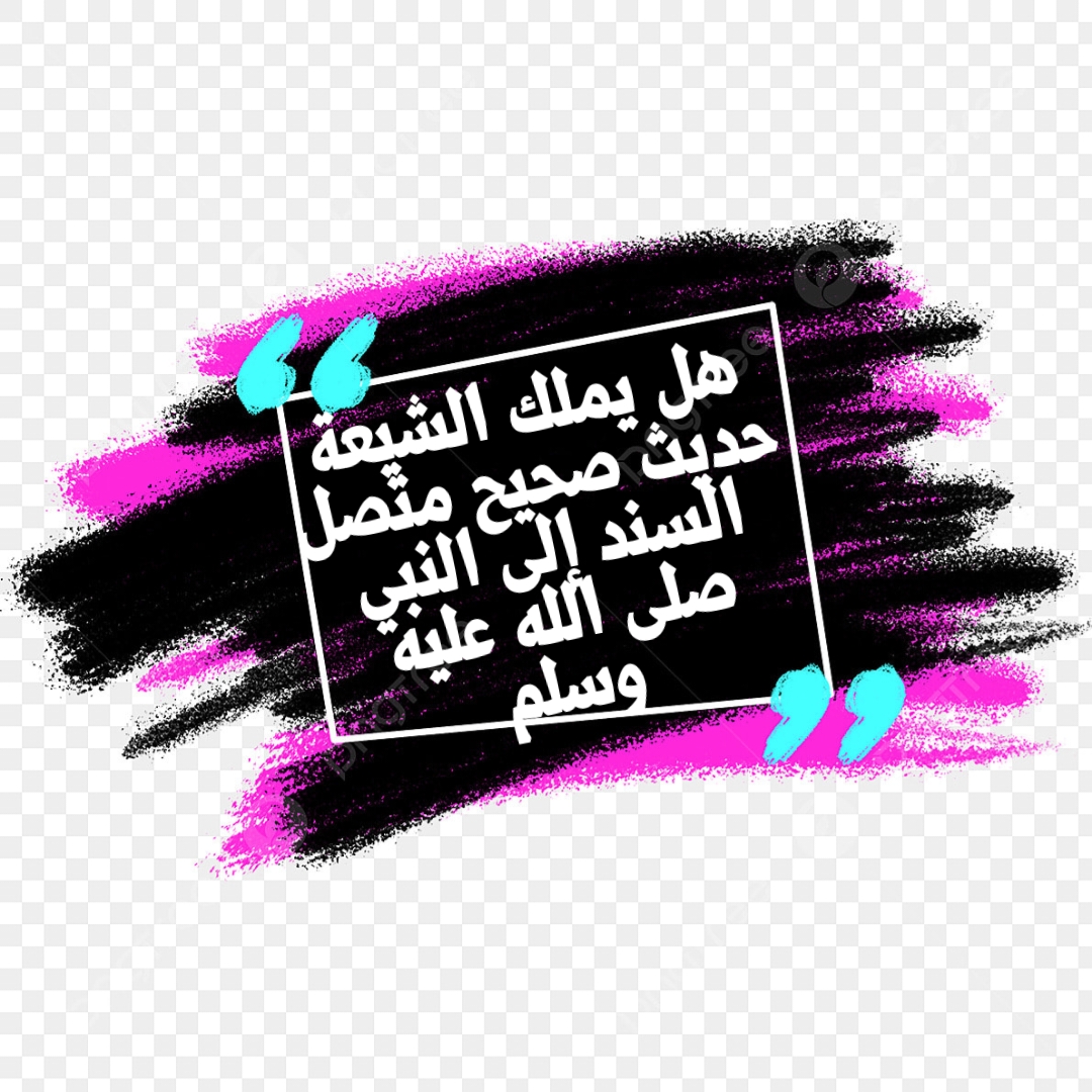 هل يملك الشيعة حديث صحيح متصل السند إلى النبي صلى الله عليه وسلم