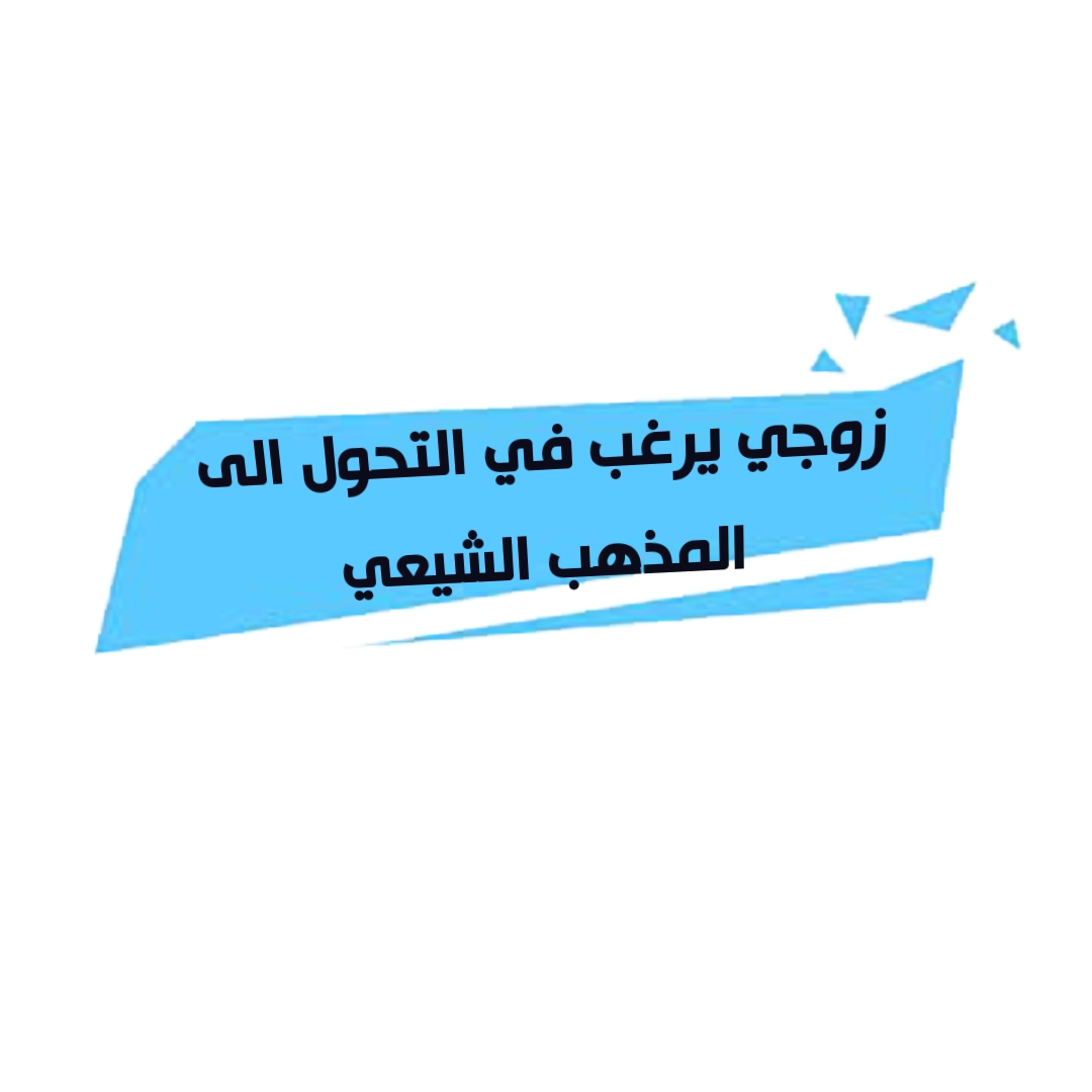 زوجي يرغب في التحول الى المذهب الشيعي