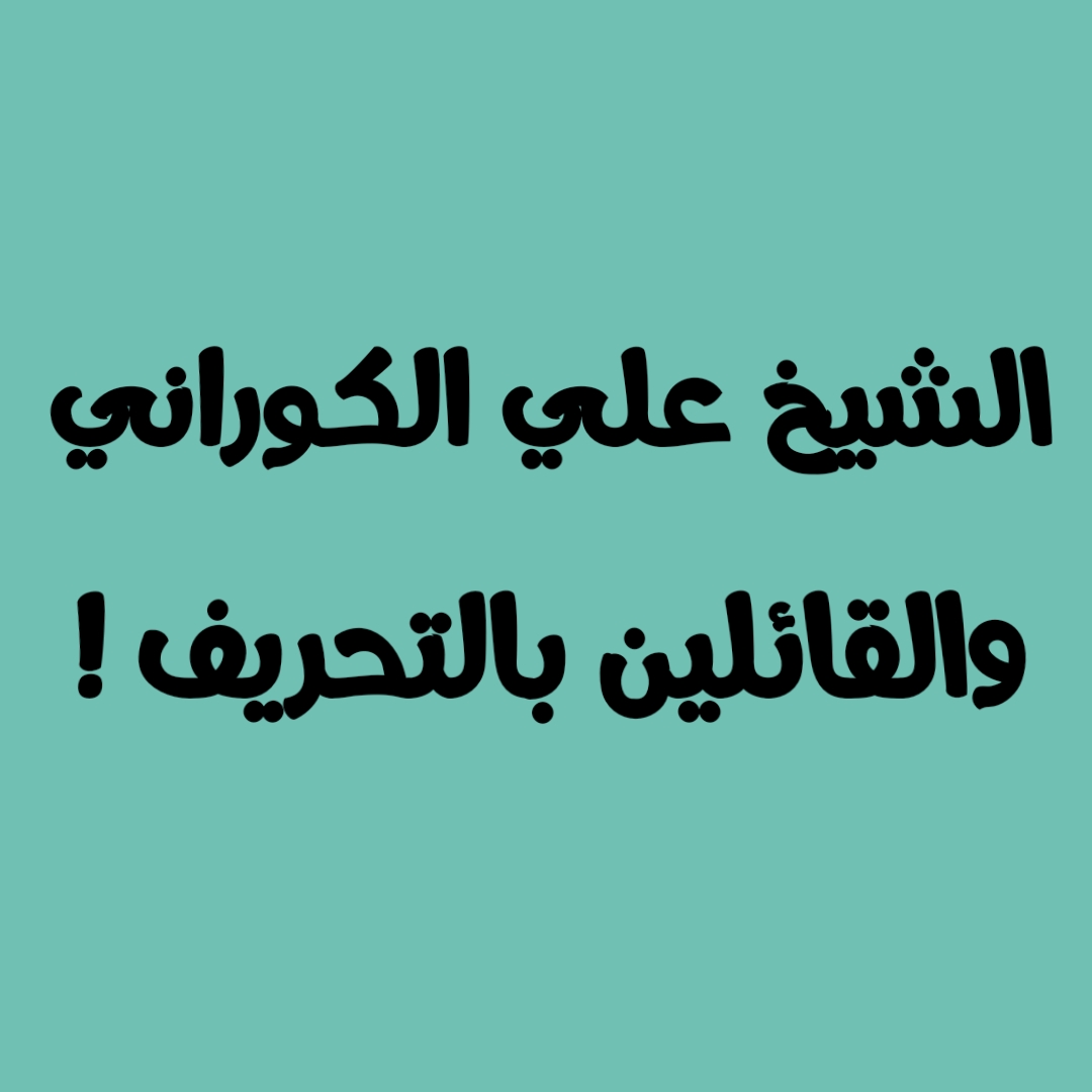 الشيخ علي الكوراني والقائلين بالتحريف !
