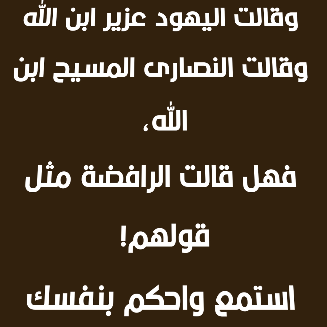  وقالت اليهود عزير ابن الله وقالت النصارى المسيح ابن الله، فهل قالت الرافضة مثل قولهم! استمع واحكم بنفسك  