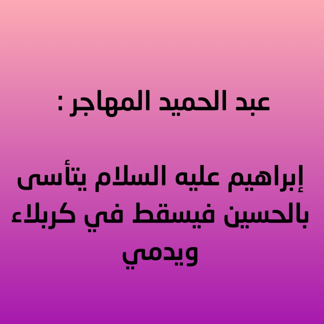 عبد الحميد المهاجر : إبراهيم عليه السلام يتأسى بالحسين فيسقط في كربلاء ويدمي