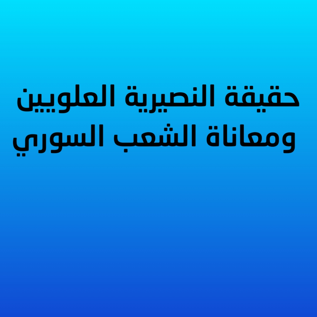 حقيقة النصيرية العلويين ومعاناة الشعب السوري 
