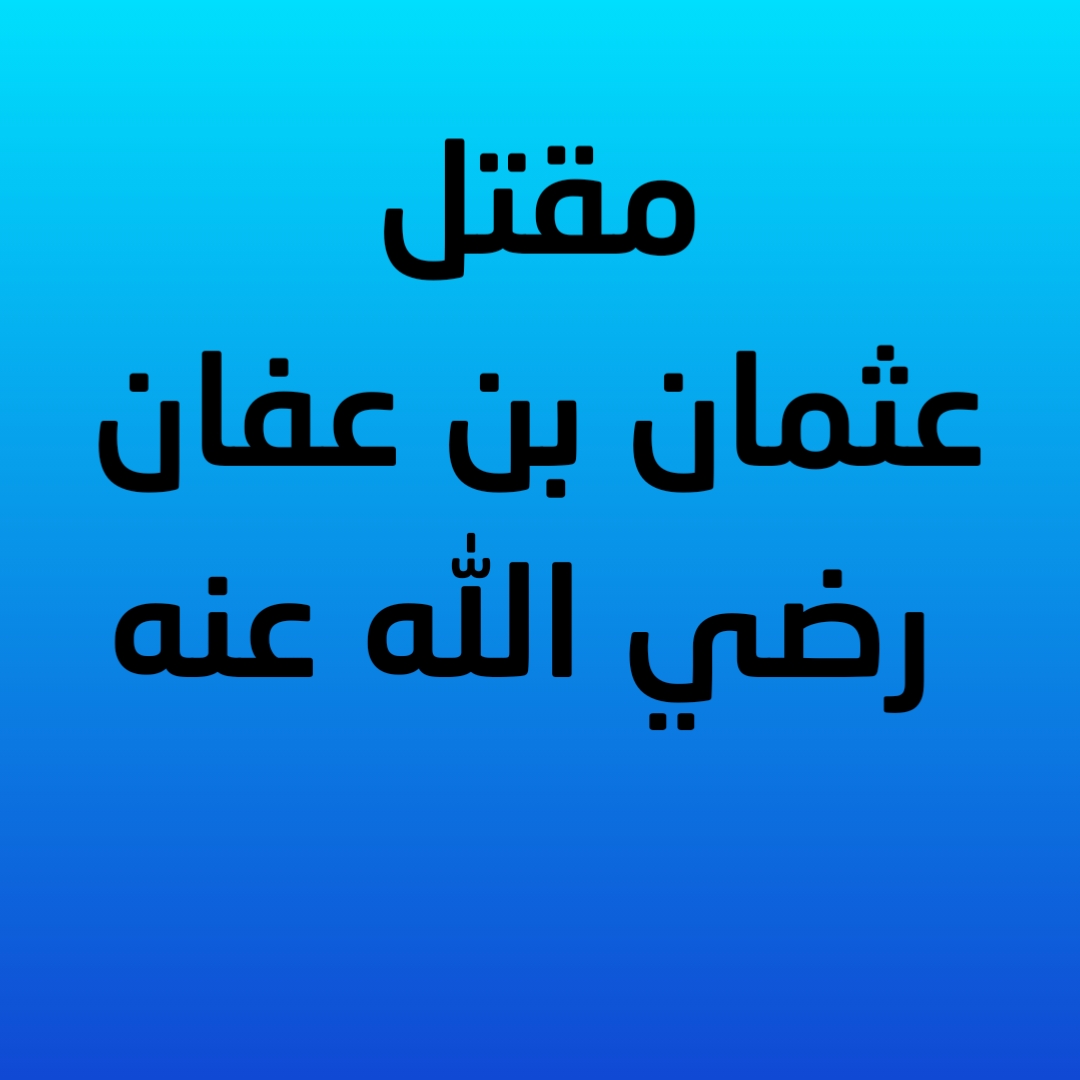 2- مقتل عثمان بن عفان رضي الله عنه