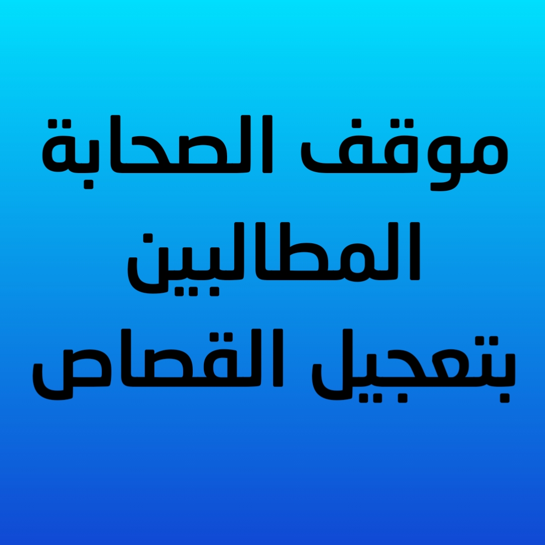 21- موقف الصحابة المطالبين بتعجيل القصاص 