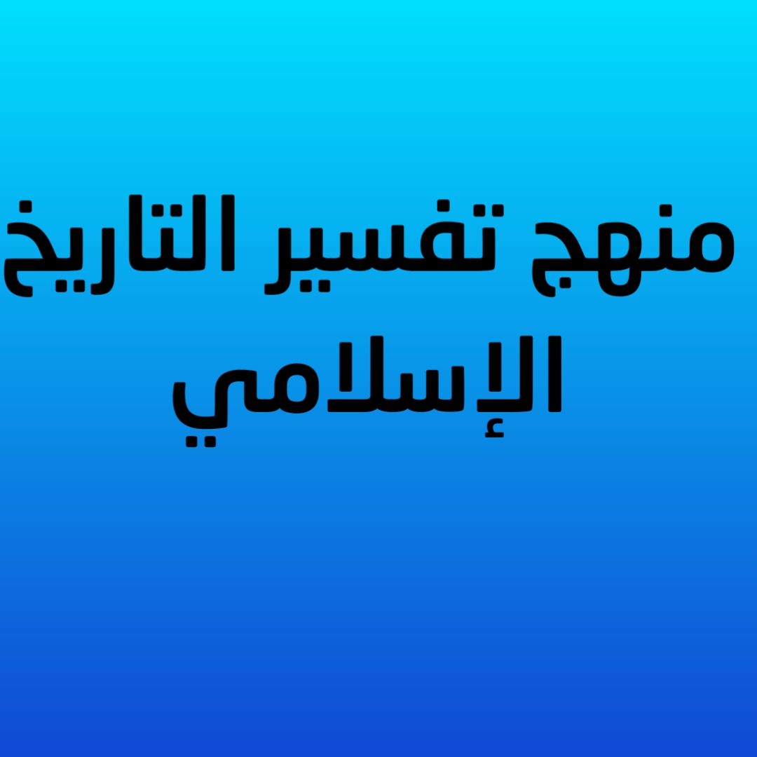 4- منهج تفسير التاريخ الإسلامي 
