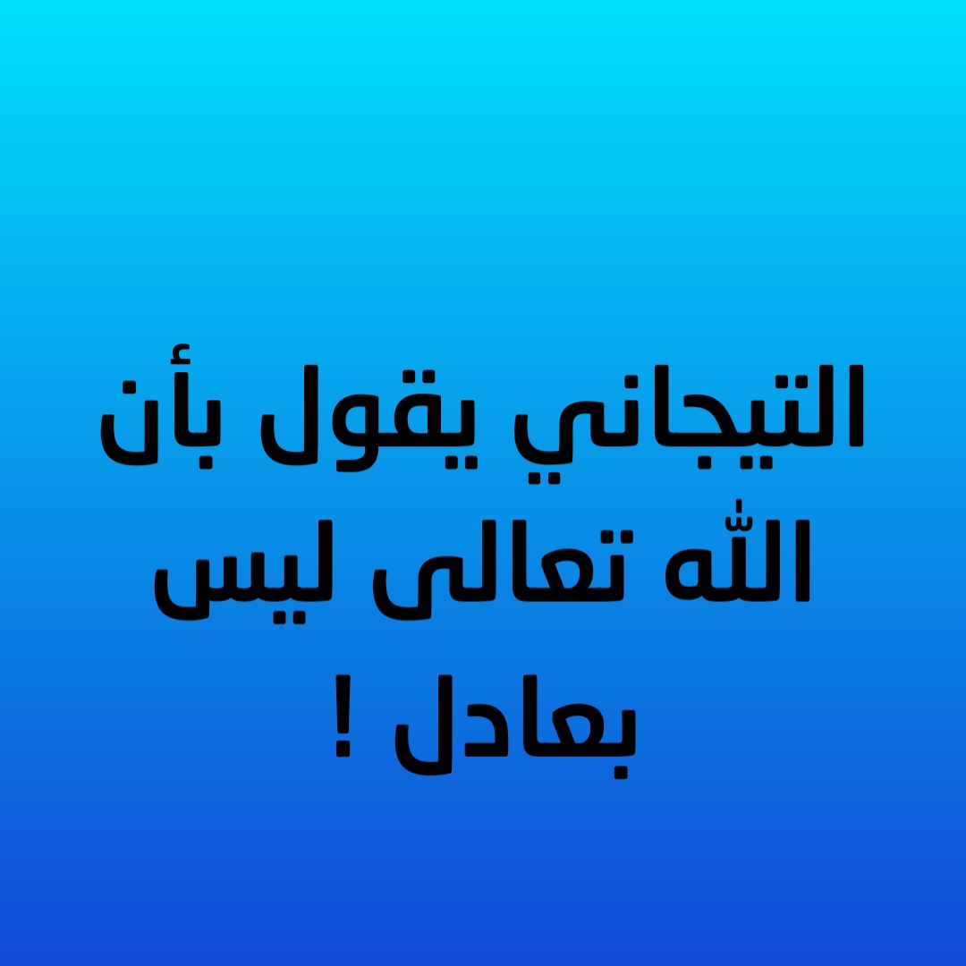 التيجاني يقول بأن الله تعالى ليس بعادل !
