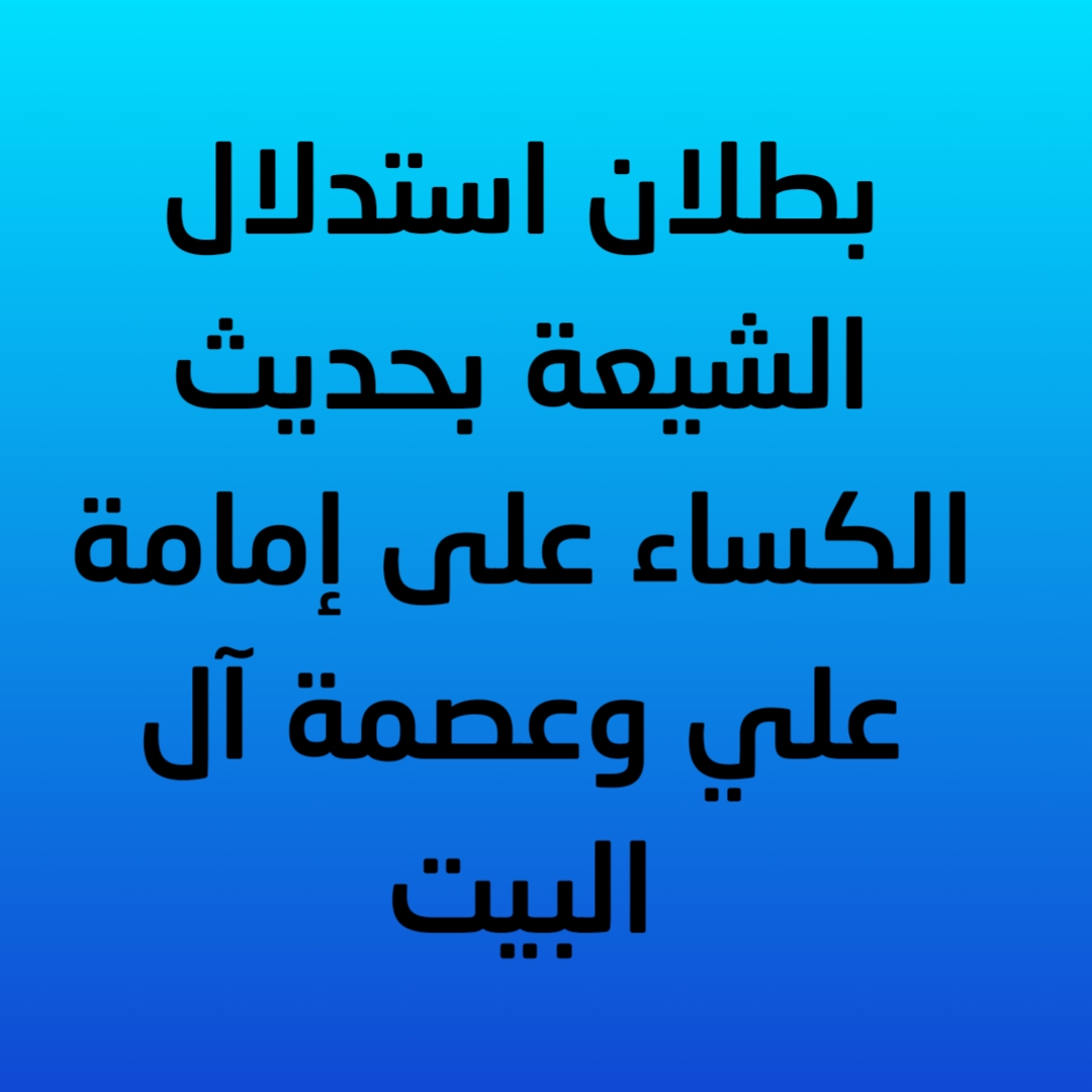 بطلان استدلال الشيعة بحديث الكساء على إمامة علي وعصمة آل البيت