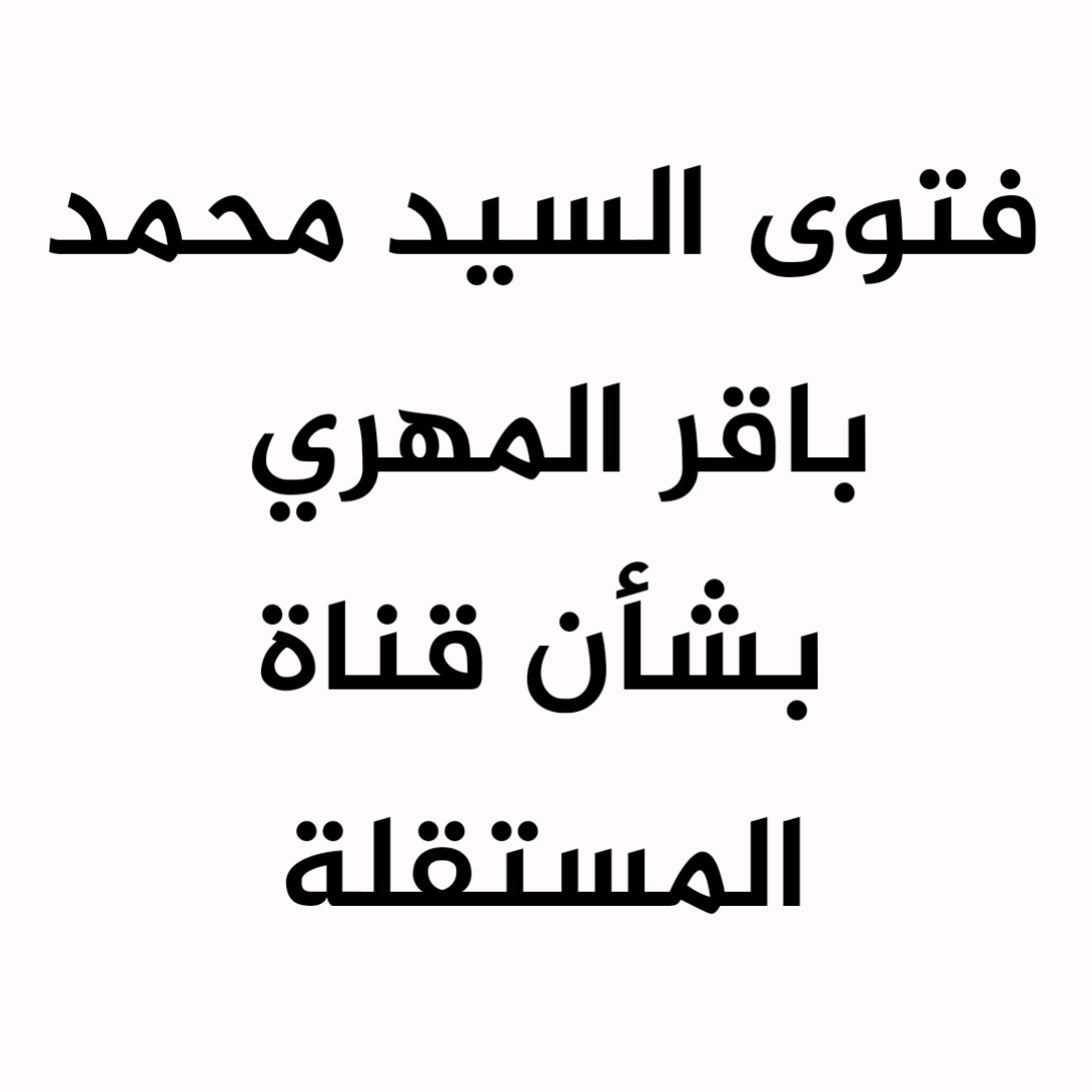 فتوى السيد محمد باقر المهري بشأن قناة المستقلة