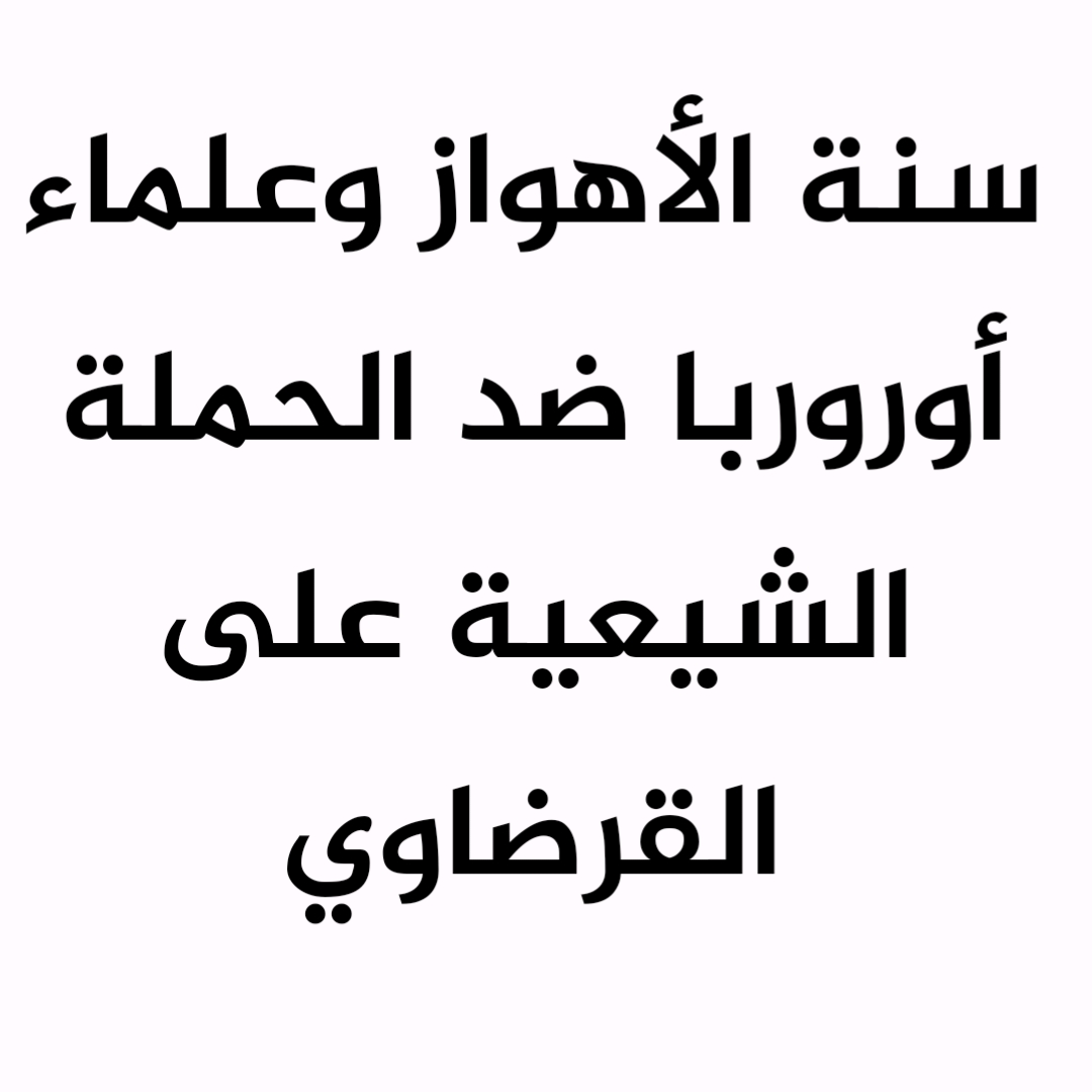 سنة الأهواز وعلماء أوروربا ضد الحملة الشيعية على القرضاوي 