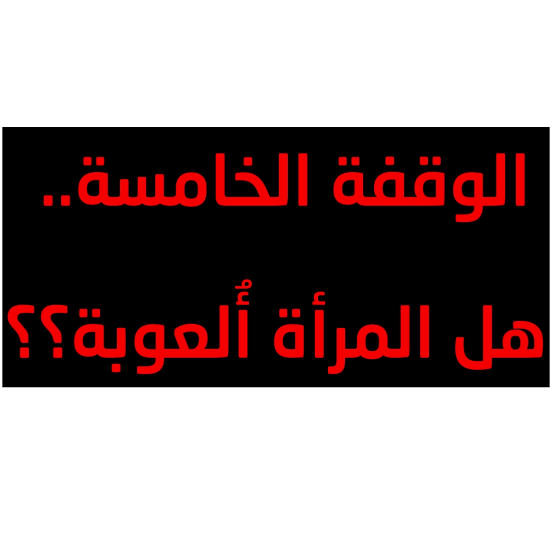 الوقفة الخامسة.. هل المرأة أُلعوبة؟؟