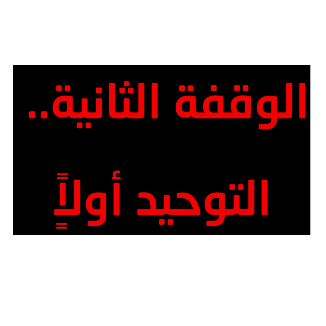 الوقفة الثانية.. التوحيد أولاًٍ