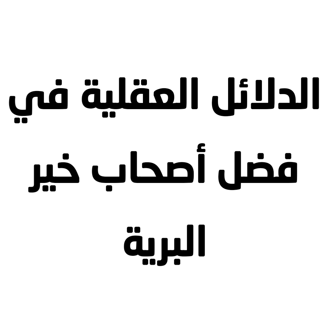 الدلائل العقلية في فضل أصحاب خير البرية