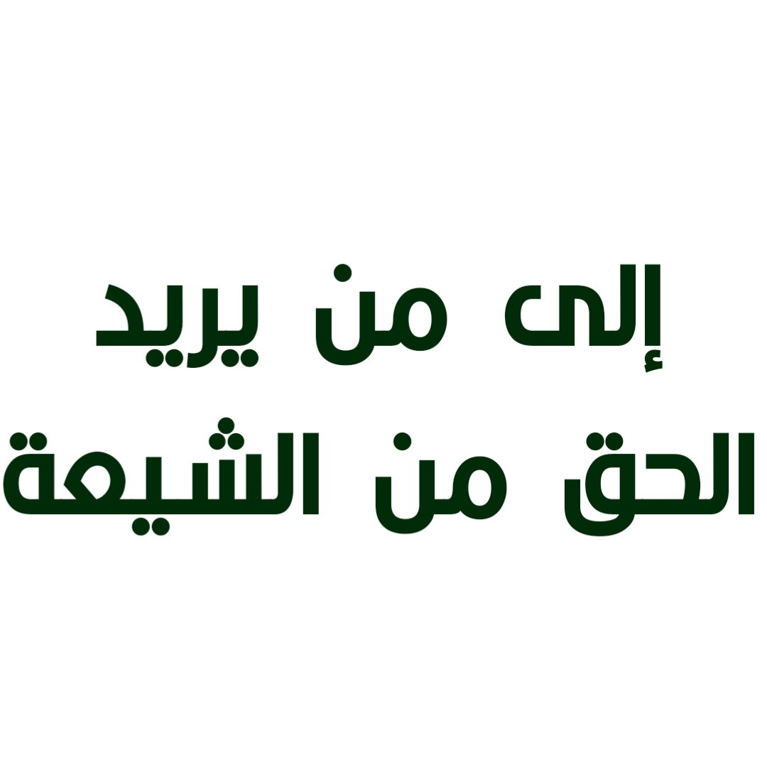 إلى من يريد الحق من الشيعة