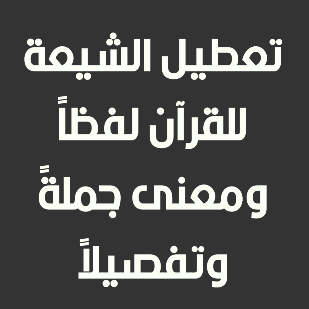 تعطيل الشيعة للقرآن لفظاً ومعنى جملةً وتفصيلاً (1)