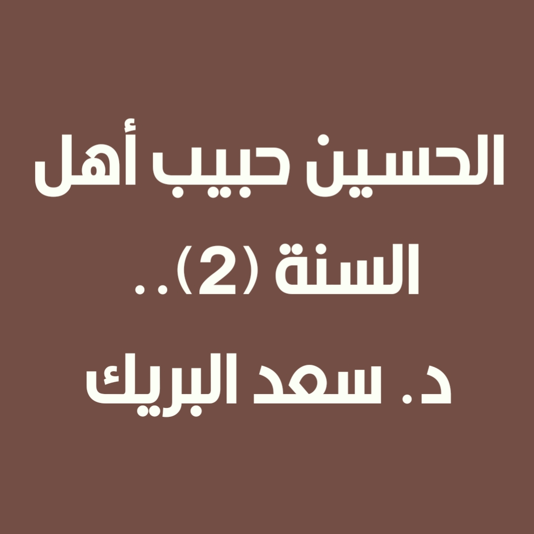 الحسين حبيب أهل السنة (2).. د. سعد البريك