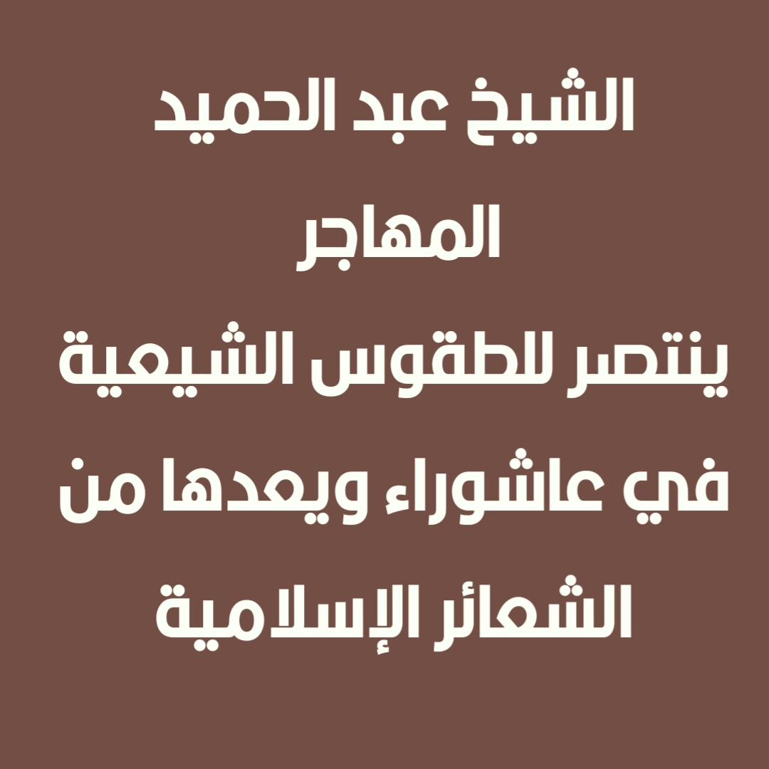 الشيخ عبد الحميد المهاجر ينتصر للطقوس الشيعية في عاشوراء ويعدها من الشعائر الإسلامية