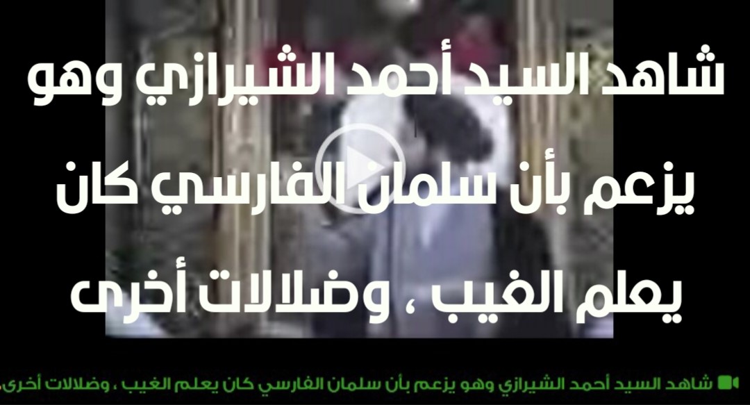 شاهد السيد أحمد الشيرازي وهو يزعم بأن سلمان الفارسي كان يعلم الغيب ، وضلالات أخرى 